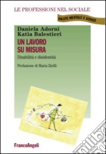 Un lavoro su misura. Disabilità e disidentità libro di Adorni Daniela; Balestrieri Katia