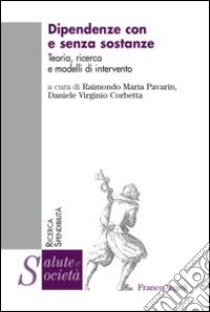 Dipendenze con e senza sostanze. Teoria, ricerca e modelli di intervento libro di Pavarin R. M. (cur.); Corbetta D. V. (cur.)