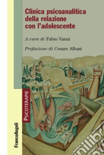 Clinica psicoanalitica della relazione con l'adolescente libro di Vanni F. (cur.)