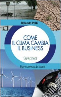 Come il clima cambia il business libro di Polli Rolando