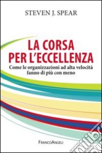 La corsa per l'eccellenza. Come le organizzazioni ad alta velocità fanno di più con meno libro di Spear Steven J.