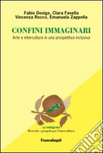 Confini immaginari. Arte e intercultura in una prospettiva inclusiva libro di Dovigo Fabio; Favella Clara; Rocco Vincenza