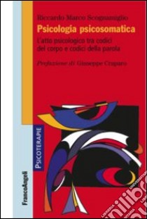 Psicologia psicosomatica. L'atto psicologico tra codici del corpo e codici della parola libro di Scognamiglio Riccardo Marco