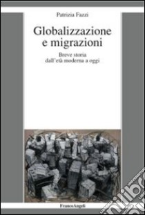 Globalizzazione e migrazioni. Breve storia dall'età moderna a oggi libro di Fazzi Patrizia