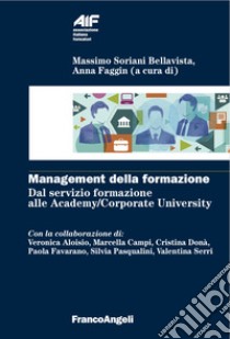 Management della formazione. Dal servizio formazione alle Academy/Corporate University libro di Soriani Bellavista M. (cur.); Faggin A. (cur.)