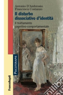 Il disturbo dissociativo d'identità. Il trattamento cognitivo-comportamentale libro di D'Ambrosio Antonio; Costanzo Francesca