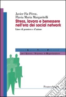 Stress, lavoro e benessere nell'era dei social network. Linee di pensiero e d'azione libro di Fiz Perez Javier; Margaritelli Flavia Maria