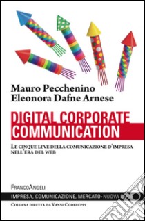 Digital corporate communication. Le cinque leve della comunicazione d'impresa nell'era del web libro di Pecchenino Mauro; Arnese Dafne Eleonora