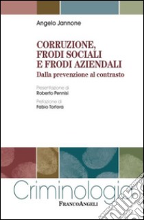 Corruzione, frodi sociali e frodi aziendali. Dalla prevenzione al contrasto libro di Jannone Angelo