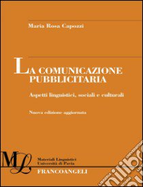 La comunicazione pubblicitaria. Aspetti linguistici, sociali e culturali libro di Capozzi Maria Rosa