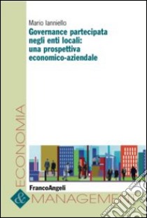 Governance partecipata negli enti locali: una prospettiva economico-aziendale libro di Ianniello Mario