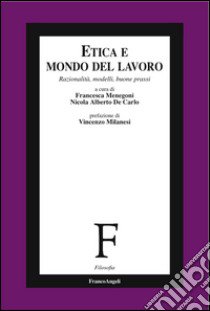 Etica e mondo del lavoro. Razionalità, modelli, buone prassi libro di Menegoni F. (cur.); De Carlo N. A. (cur.)