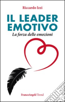 Il leader emotivo. La forza delle emozioni libro di Izzi Riccardo