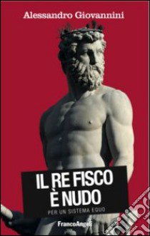 Il re fisco è nudo. Per un sistema equo libro di Giovannini Alessandro