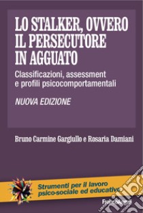 Lo stalker, ovvero il persecutore in agguato. Classificazioni, assessment e profili psicocomportamentali libro di Gargiullo Bruno C.; Damiani Rosaria