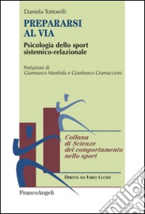 Prepararsi al via. Psicologia dello sport sistemico-relazionale libro di Tortorelli Daniela