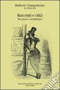 Racconti e città. Tra prosa e architettura libro di Giannantonio R. (cur.)