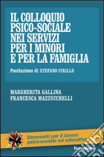 Il colloquio psico-sociale nei servizi per i minori e per la famiglia libro di Gallina Margherita; Mazzucchelli Francesca