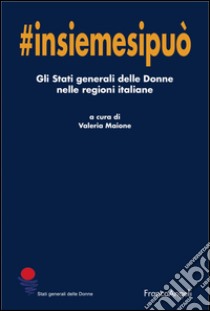 Insiemesipuò. Gli stati generali delle donne nelle regioni italiane libro di Maione V. (cur.)