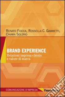 Brand experience. Relazioni impresa-cliente e valore di marca libro di Fiocca Renato; Gambetti Rossella Chiara; Solerio Chiara