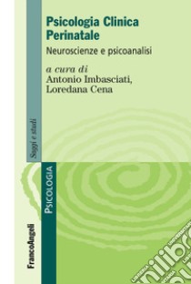 Psicologia clinica perinatale. Neuroscienze e psicoanalisi libro di Imbasciati A. (cur.); Cena L. (cur.)