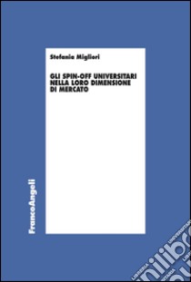 Gli spin-off universitari nella loro dimensione di mercato libro di Migliori Stefania