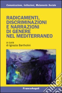 Radicamenti, discriminazioni e narrazioni di genere nel Mediterraneo libro di Bartholini I. (cur.)