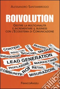 Roivolution. Gestire la multicanalità e incrementare il business con l'ecosistema di comunicazione libro di Santambrogio Alessandro