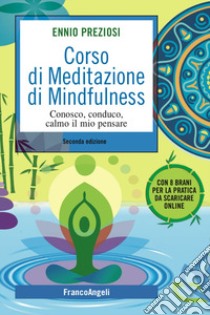 Corso di meditazione di mindfulness. Conosco, conduco, calmo il mio pensare libro di Preziosi Ennio