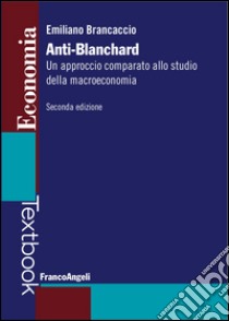 Anti-Blanchard. Un approccio comparato allo studio della macroeconomia libro di Brancaccio Emiliano