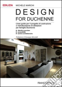 Design for Duchenne. Linee guida per il progetto di costruzione o ristrutturazione di abitazioni per famiglie Duchenne. Distrofia muscolare, accessibilità, barriere. libro di Marchi Michele