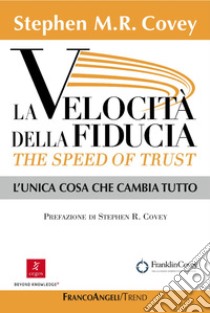 La velocità della fiducia. The speed of trust. L'unica cosa che cambia tutto libro di Covey Stephen R.