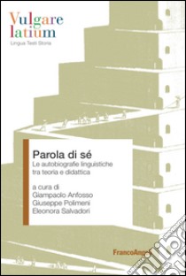 Parola di sé. Le autobiografie linguistiche tra teoria e didattica libro di Anfosso G. (cur.); Polimeni G. (cur.); Salvadori E. (cur.)