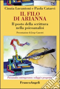 Il filo di Arianna. Il posto della scrittura nella psicoanalisi libro di Lucantoni Cinzia; Catarci Paola