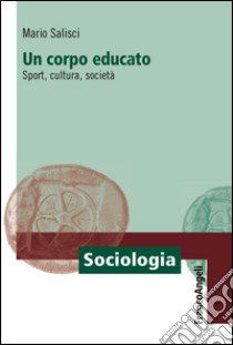 Un corpo educato. Sport, cultura, società libro di Salisci Mario