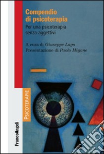 Compendio di psicoterapia. Per una psicoterapia senza aggettivi libro di Lago G. (cur.)