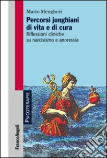 Percorsi junghiani di vita e di cura. Riflessioni cliniche su narcisismo e anoressia libro di Mengheri Mario