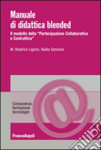 Manuale di didattica Blended. Il modello della «partecipazione collaborativa e costruttiva» libro di Ligorio Maria Beatrice; Sansone Nadia