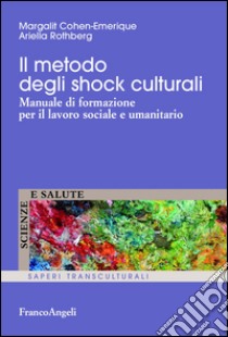 Il metodo degli shock culturali. Manuale di formazione per il lavoro sociale e umanitario libro di Cohen-Emerique Margalit; Rothberg Ariella