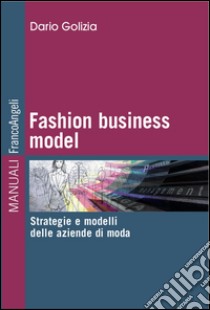 Fashion business model. Strategie e modelli delle aziende di moda libro di Golizia Dario