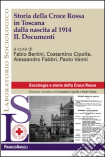 Storia della Croce Rossa in Toscana dalla nascita al 1914. Vol. 2: Documenti libro di Bertini F. (cur.); Cipolla C. (cur.); Vanni P. (cur.)