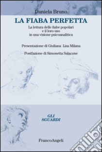 La fiaba perfetta. La lettura delle fiabe popolari e il loro uso in una visione psicoanalitica libro di Bruno Daniela