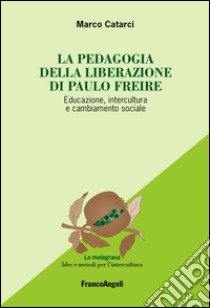 La pedagogia emancipata di Paulo Freire. Educazione, intercultura e cambiamento sociale libro di Catarci Marco