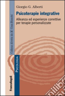 Psicoterapie integrative. Alleanza ed esperienze correttive per terapie personalizzate libro di Alberti Giorgio G.