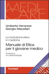 Manuale di etica per il giovane medico. La rivoluzione etica in medicina libro di Veronesi Umberto; Macellari Giorgio