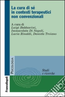 La cura di sé in contesti terapeutici non convenzionali libro di Baldascini L. (cur.); Di Napoli I. (cur.); Rinaldi L. (cur.)