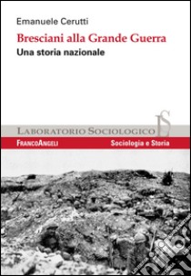 Bresciani alla grande guerra. Una storia nazionale libro di Cerutti Emanuele