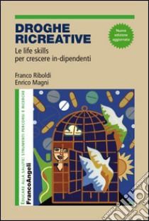 Droghe creative. Le life skills per crescere in-dipendenti libro di Riboldi Franco; Magni Enrico