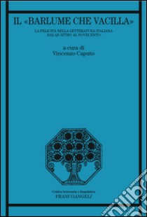 «Il barlume che vacilla». La felicità nella letteratura italiana dal Quattro al Novecento libro di Caputo V. (cur.)