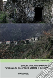 I borghi antichi abbandonati. Patrimonio da riscoprire e mettere in sicurezza libro di Pirlone Francesca